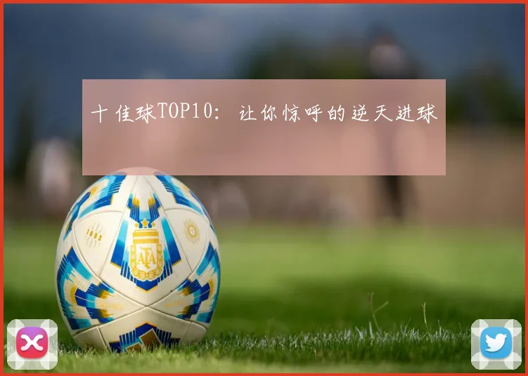 十佳球TOP10：让你惊呼的逆天进球