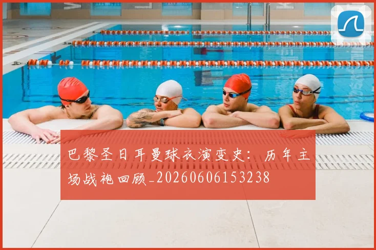 巴黎圣日耳曼球衣演变史：历年主场战袍回顾_20260606153238