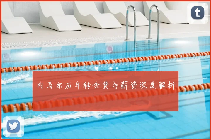 内马尔历年转会费与薪资深度解析