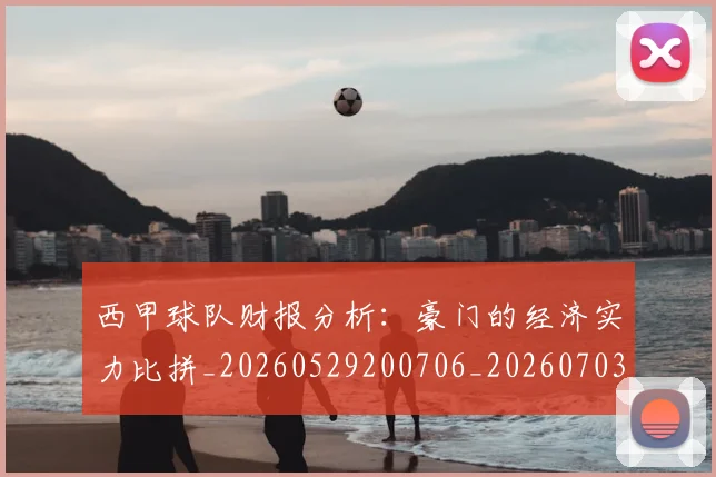 西甲球队财报分析：豪门的经济实力比拼_20260529200706_20260703181910