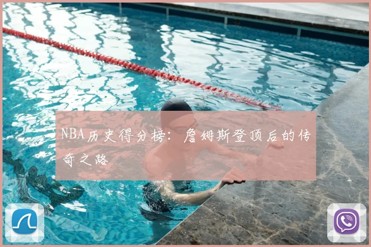 NBA历史得分榜:詹姆斯登顶后的传奇之路