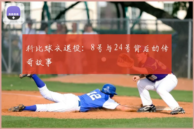 科比球衣退役:8号与24号背后的传奇故事