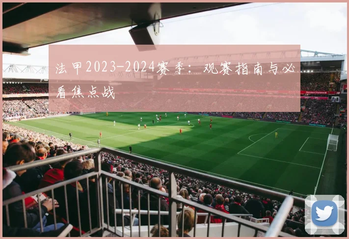 法甲2023-2024赛季:观赛指南与必看焦点战