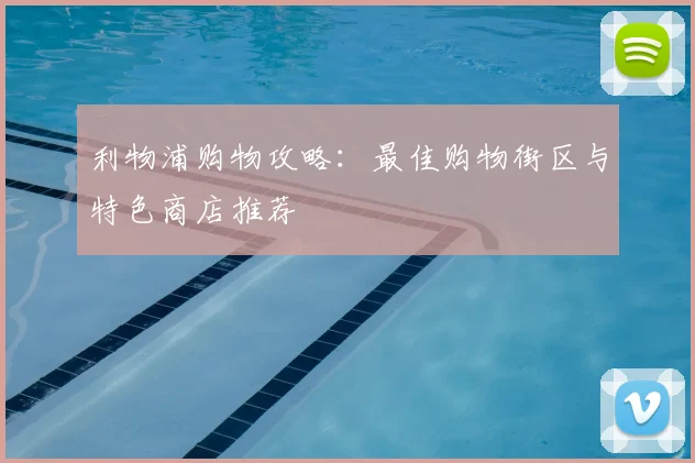 利物浦购物攻略：最佳购物街区与特色商店推荐
