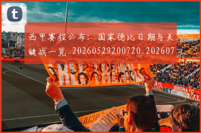 西甲赛程公布:国家德比日期与关键战一览_20260529200720_20260703181922
