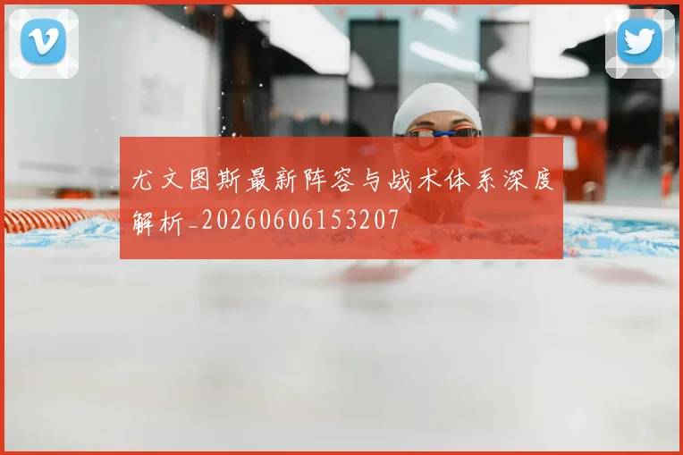 尤文图斯最新阵容与战术体系深度解析_20260606153207